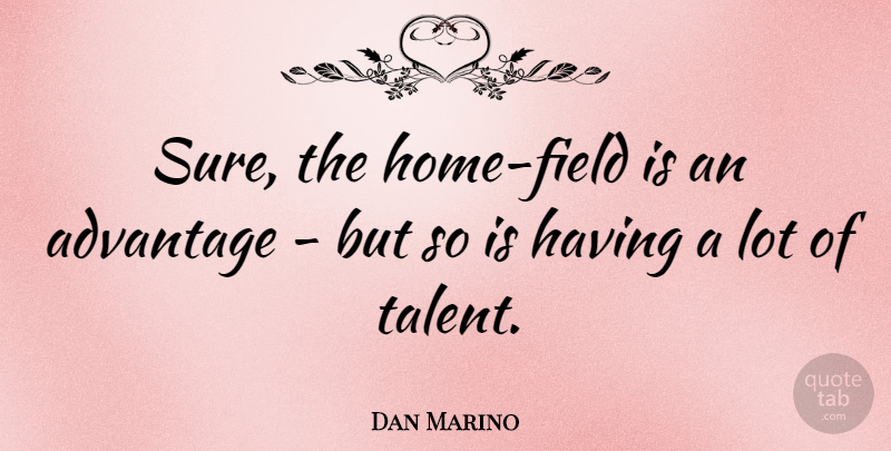 Dan Marino Quote About Soccer, Football, Home: Sure The Home Field Is...