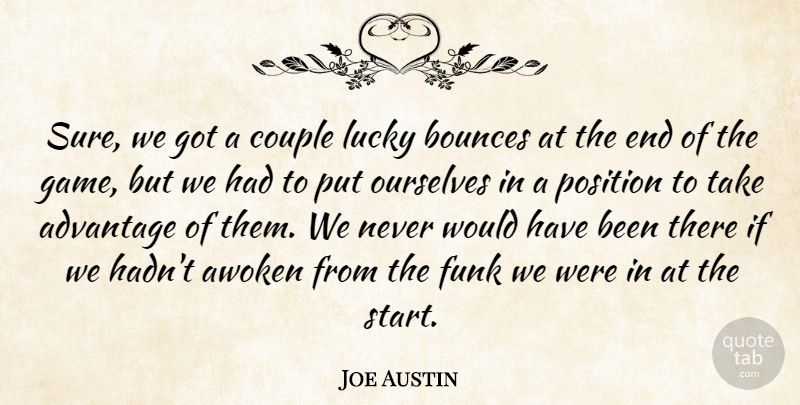 Joe Austin Quote About Advantage, Couple, Funk, Lucky, Ourselves: Sure We Got A Couple...
