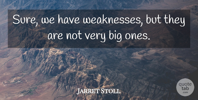 Jarret Stoll Quote About undefined: Sure We Have Weaknesses But...