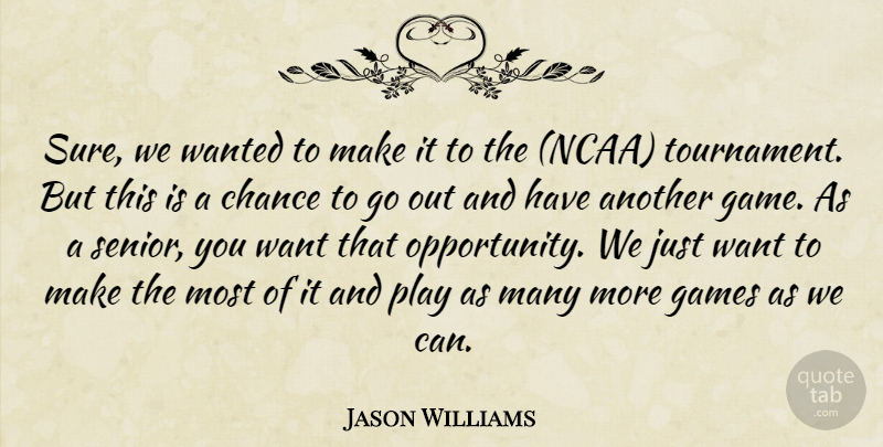 Jason Williams Quote About Chance, Games: Sure We Wanted To Make...