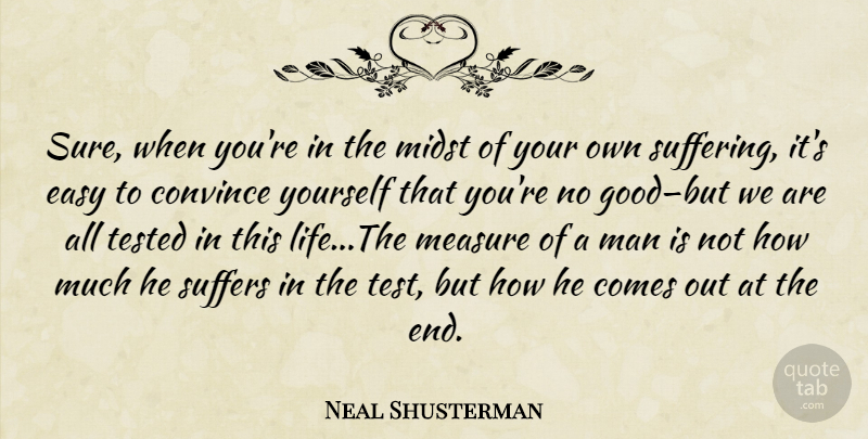 Neal Shusterman Quote About Men, Suffering, Tests: Sure When Youre In The...