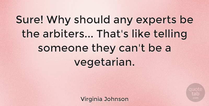 Virginia Johnson Quote About American Psychologist, Telling: Sure Why Should Any Experts...