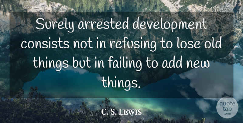 C. S. Lewis Quote About Old Things, Development, Add: Surely Arrested Development Consists Not...