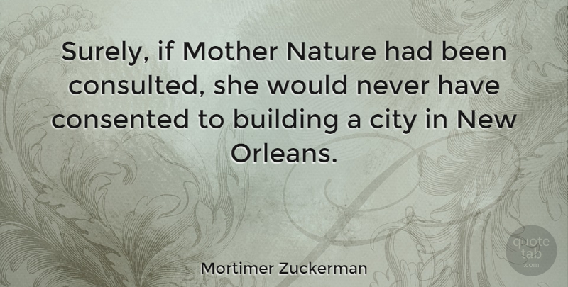Mortimer Zuckerman Quote About Mother, Nature, Cities: Surely If Mother Nature Had...