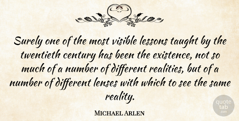 Michael Arlen Quote About Century, Existence, Lenses, Surely, Taught: Surely One Of The Most...