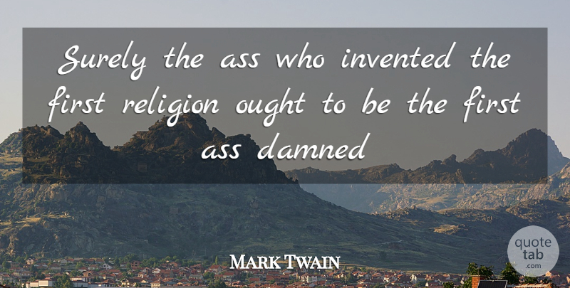 Mark Twain Quote About Religious, Firsts, Ass: Surely The Ass Who Invented...