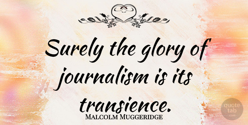 Malcolm Muggeridge Quote About Media, Journalism, Glory: Surely The Glory Of Journalism...