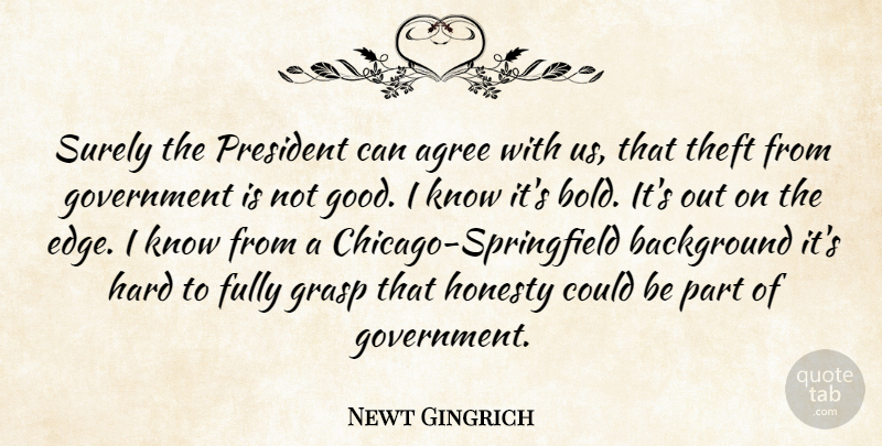 Newt Gingrich Quote About Honesty, Government, President: Surely The President Can Agree...