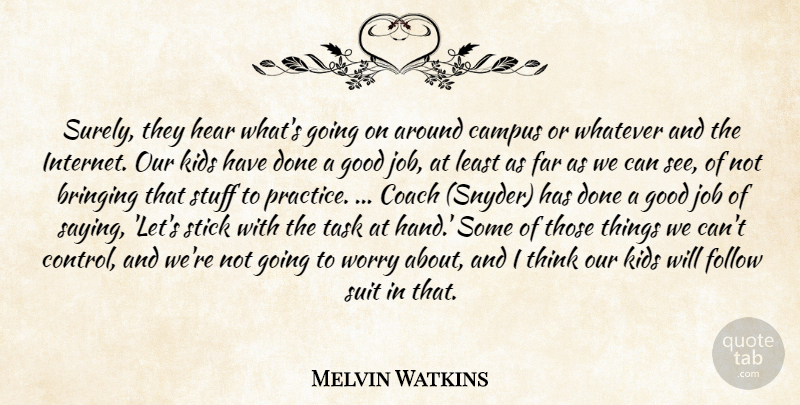 Melvin Watkins Quote About Bringing, Campus, Coach, Far, Follow: Surely They Hear Whats Going...