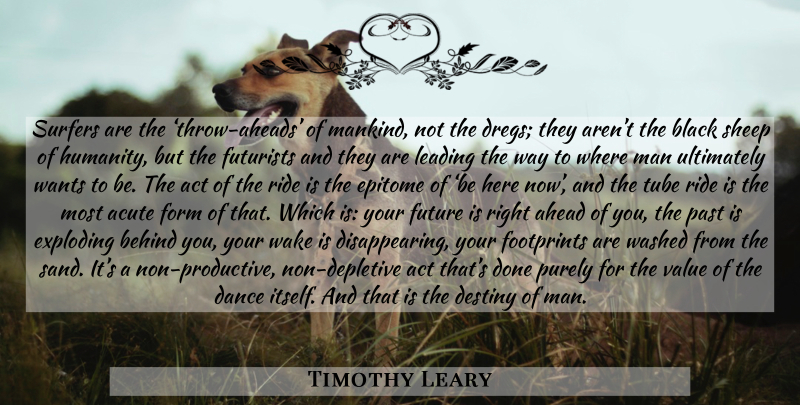 Timothy Leary Quote About Past, Destiny, Men: Surfers Are The Throw Aheads...