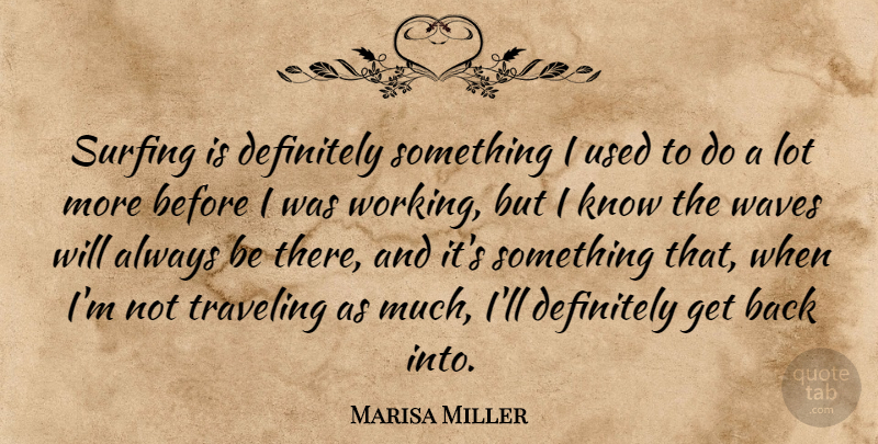 Marisa Miller Quote About Definitely, Surfing, Traveling, Waves: Surfing Is Definitely Something I...