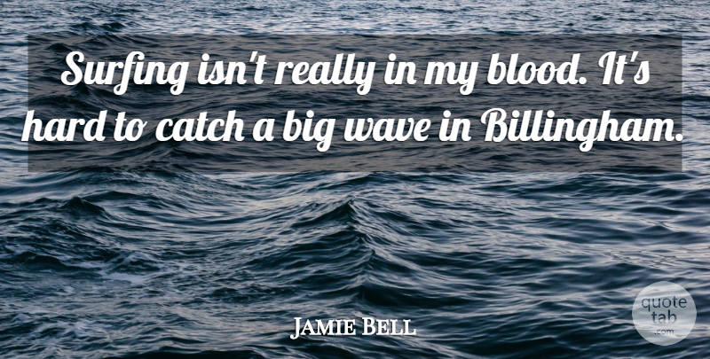 Jamie Bell Quote About Catch, Hard: Surfing Isnt Really In My...