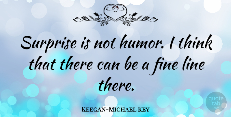 Keegan-Michael Key Quote About Thinking, Lines, Surprise: Surprise Is Not Humor I...