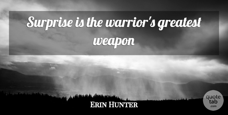 Erin Hunter Quote About Warrior, Weapons, Surprise: Surprise Is The Warriors Greatest...