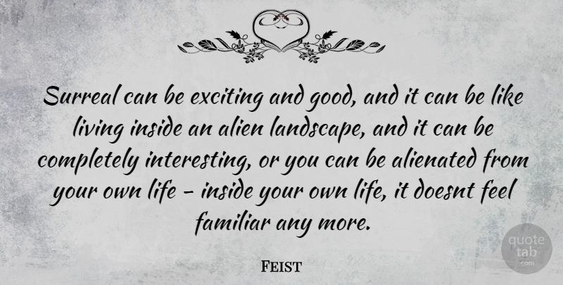 Feist Quote About Interesting, Landscape, Aliens: Surreal Can Be Exciting And...