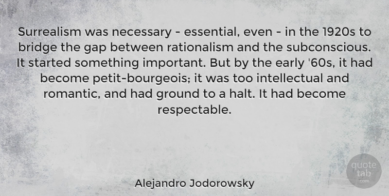 Alejandro Jodorowsky Quote About Gap, Ground, Necessary, Romantic, Surrealism: Surrealism Was Necessary Essential Even...