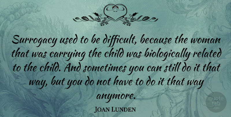 Joan Lunden Quote About Children, Way, Sometimes: Surrogacy Used To Be Difficult...