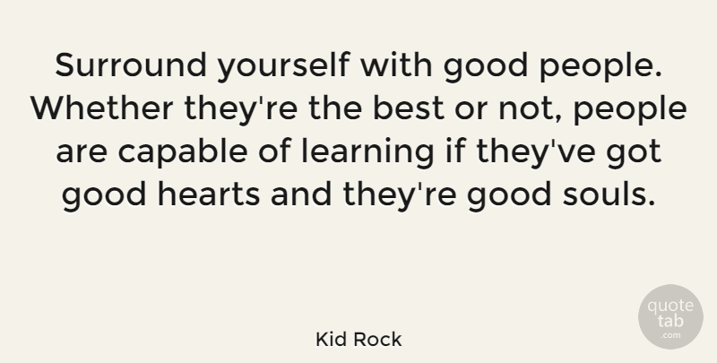 Kid Rock Quote About Heart, People, Soul: Surround Yourself With Good People...