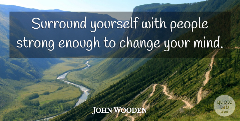 John Wooden Quote About Strong, People, Mind: Surround Yourself With People Strong...