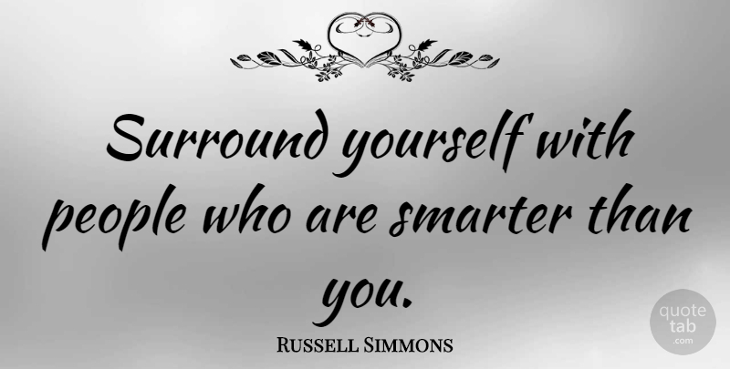 Russell Simmons Quote About People, Surround Yourself, Smarter: Surround Yourself With People Who...