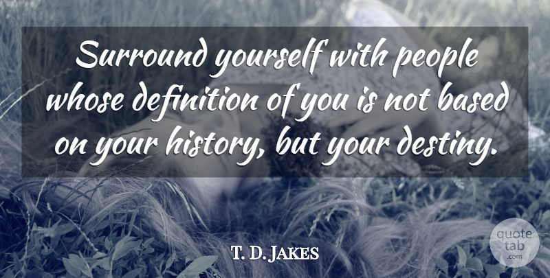 T. D. Jakes Quote About Destiny, People, Definitions: Surround Yourself With People Whose...