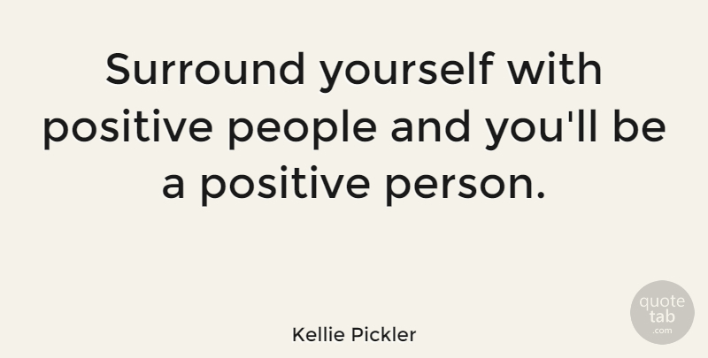 Kellie Pickler Quote About People, Positive: Surround Yourself With Positive People...