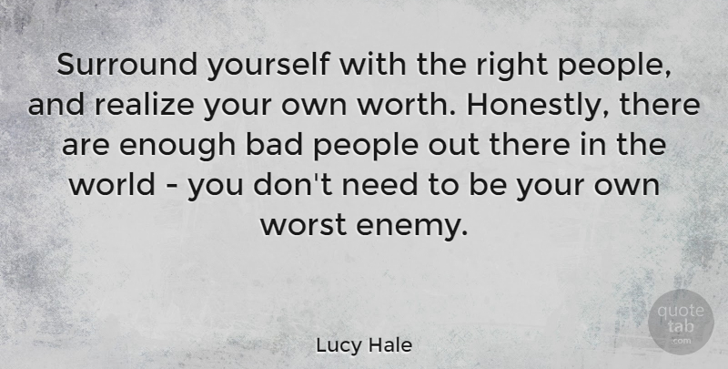 Lucy Hale Quote About Worst Enemy, People, Needs: Surround Yourself With The Right...