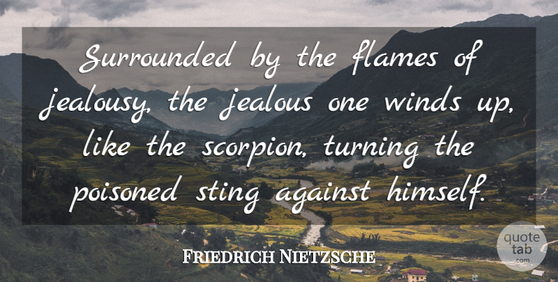 Friedrich Nietzsche Quote About Jealousy, Flames, Wind: Surrounded By The Flames Of...