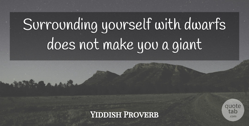 Yiddish Proverb Quote About Dwarfs, Giant: Surrounding Yourself With Dwarfs Does...