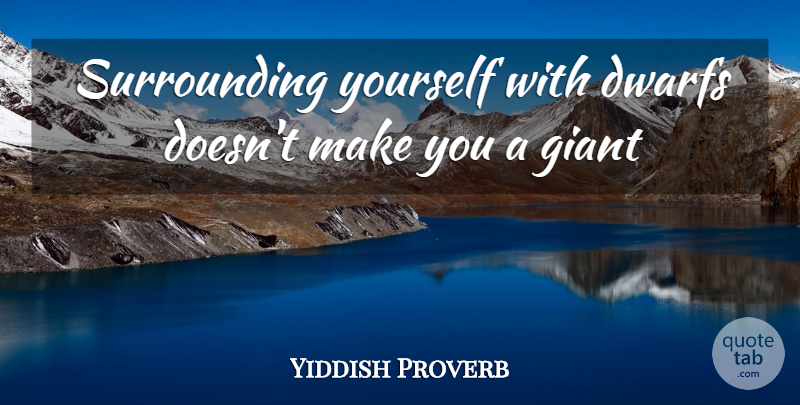 Yiddish Proverb Quote About Dwarfs, Giant: Surrounding Yourself With Dwarfs Doesnt...