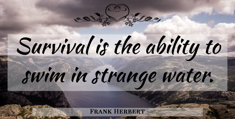 Frank Herbert Quote About Water, Swim, Survival: Survival Is The Ability To...