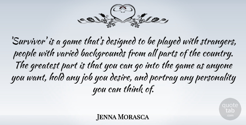 Jenna Morasca Quote About Anyone, Designed, Hold, Job, Parts: Survivor Is A Game Thats...