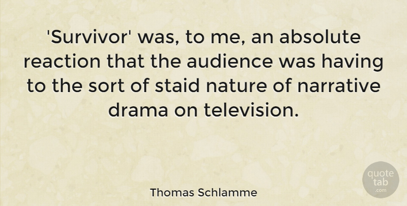 Thomas Schlamme Quote About Absolute, Audience, Narrative, Nature, Reaction: Survivor Was To Me An...