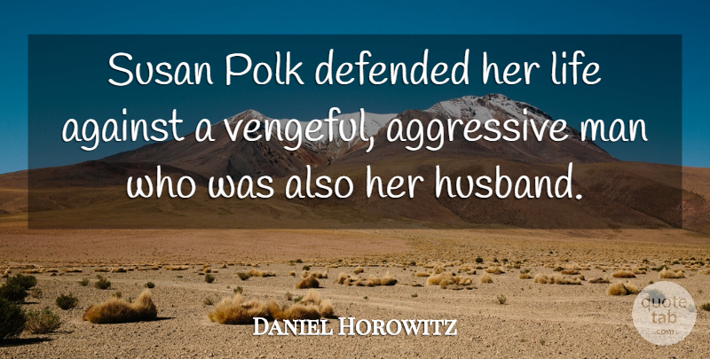 Daniel Horowitz Quote About Against, Aggressive, Defended, Life, Man: Susan Polk Defended Her Life...