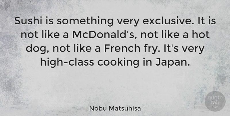 Nobu Matsuhisa Quote About French, Hot, Sushi: Sushi Is Something Very Exclusive...