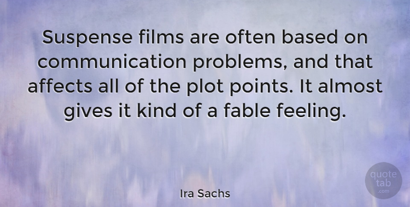 Ira Sachs Quote About Affects, Almost, Based, Communication, Fable: Suspense Films Are Often Based...