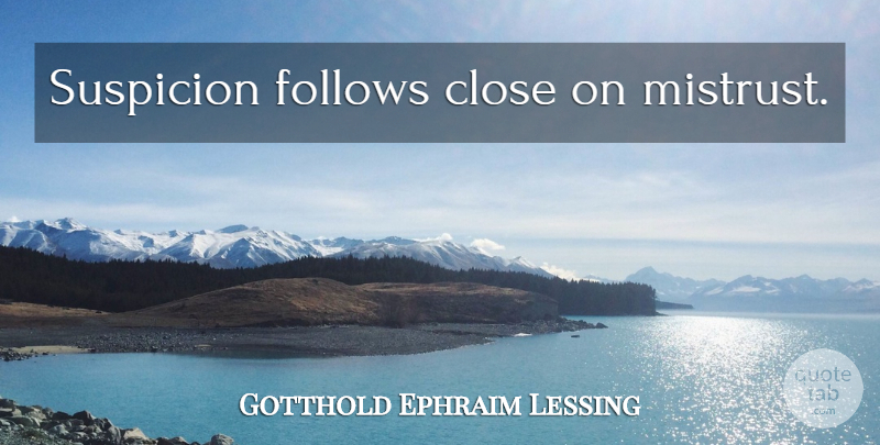 Gotthold Ephraim Lessing Quote About Mistrust, Suspicion: Suspicion Follows Close On Mistrust...