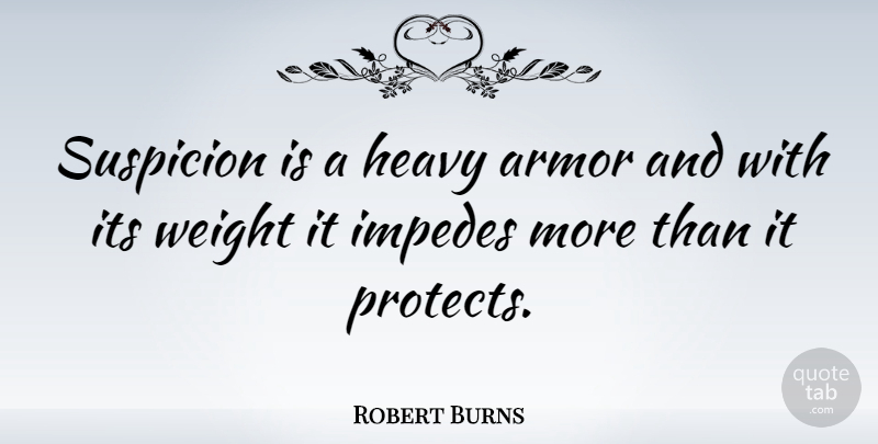 Robert Burns Quote About Weight, Armor, Heavy: Suspicion Is A Heavy Armor...