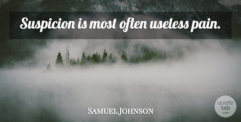 Samuel Johnson Quote About Pain, Useless, Suspicion: Suspicion Is Most Often Useless...