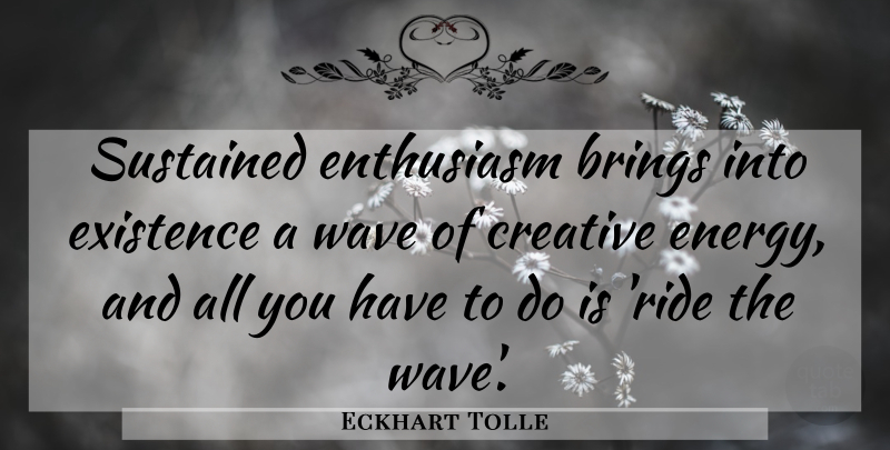 Eckhart Tolle Quote About Creativity, Creative, Enthusiasm: Sustained Enthusiasm Brings Into Existence...