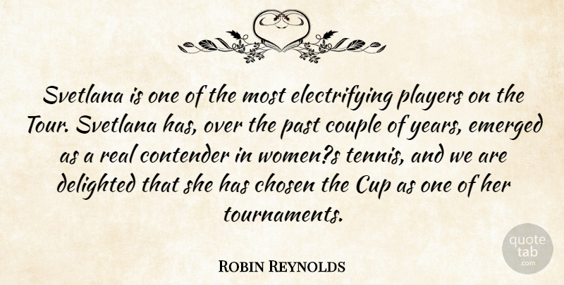 Robin Reynolds Quote About Chosen, Contender, Couple, Cup, Delighted: Svetlana Is One Of The...