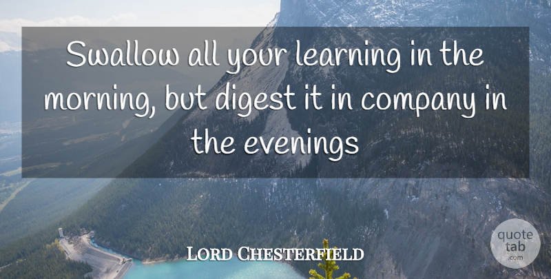 Lord Chesterfield Quote About Company, Digest, Evenings, Learning, Swallow: Swallow All Your Learning In...