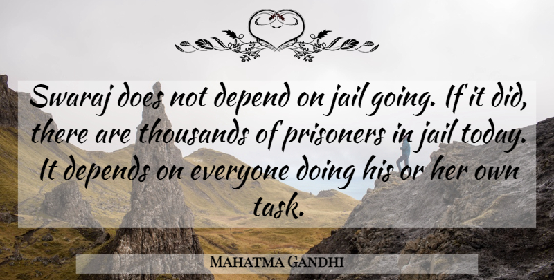 Mahatma Gandhi Quote About Jail, Today, Doe: Swaraj Does Not Depend On...