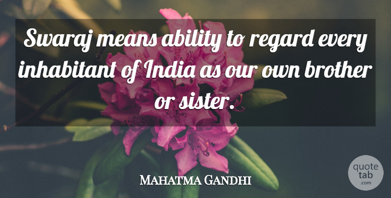 Mahatma Gandhi Quote About Brother, Mean, India: Swaraj Means Ability To Regard...