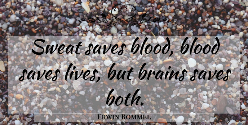 Erwin Rommel Quote About Sweat, Blood, Brain: Sweat Saves Blood Blood Saves...