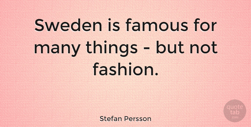 Stefan Persson Quote About Fashion, Sweden: Sweden Is Famous For Many...