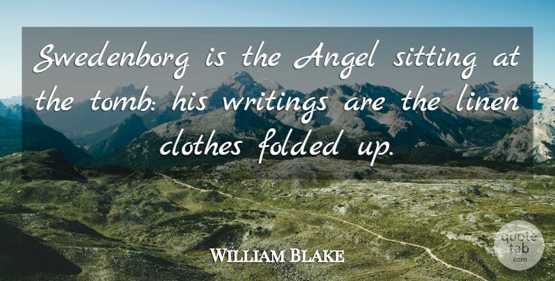 William Blake Quote About Angel, Clothes, Sitting, Writings: Swedenborg Is The Angel Sitting...