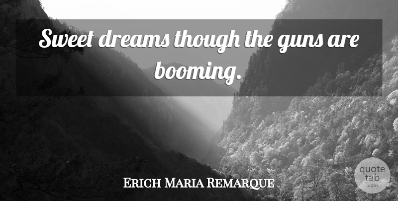 Erich Maria Remarque Quote About Dream, Sweet, Gun: Sweet Dreams Though The Guns...