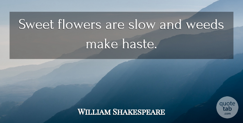 William Shakespeare Quote About Weed, Sweet, Flower: Sweet Flowers Are Slow And...