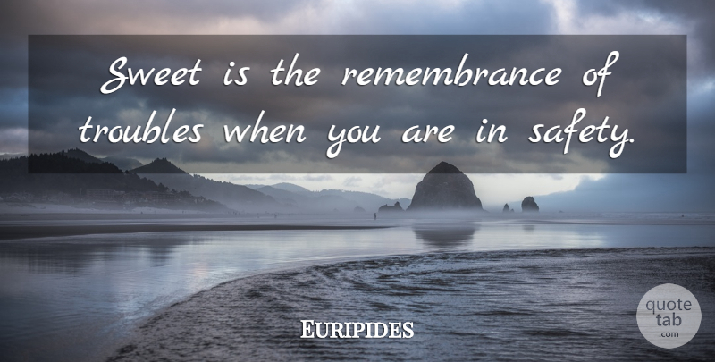 Euripides Quote About Sweet, Safety, Remembrance: Sweet Is The Remembrance Of...